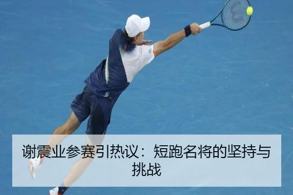 谢震业参赛引热议：短跑名将的坚持与挑战